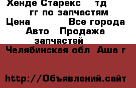 Хенде Старекс2,5 тд 1998-2000гг по запчастям › Цена ­ 1 000 - Все города Авто » Продажа запчастей   . Челябинская обл.,Аша г.